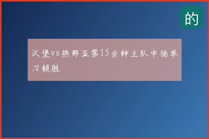 汉堡vs热那亚第15分钟主队中场单刀锁胜